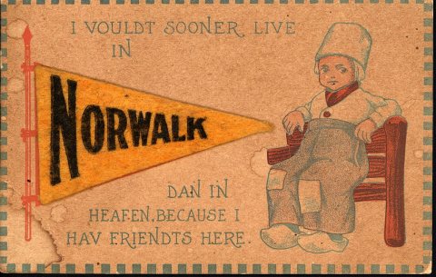 I vouldt sooner live in Norwalk dan in heafen, because I hav friendts here